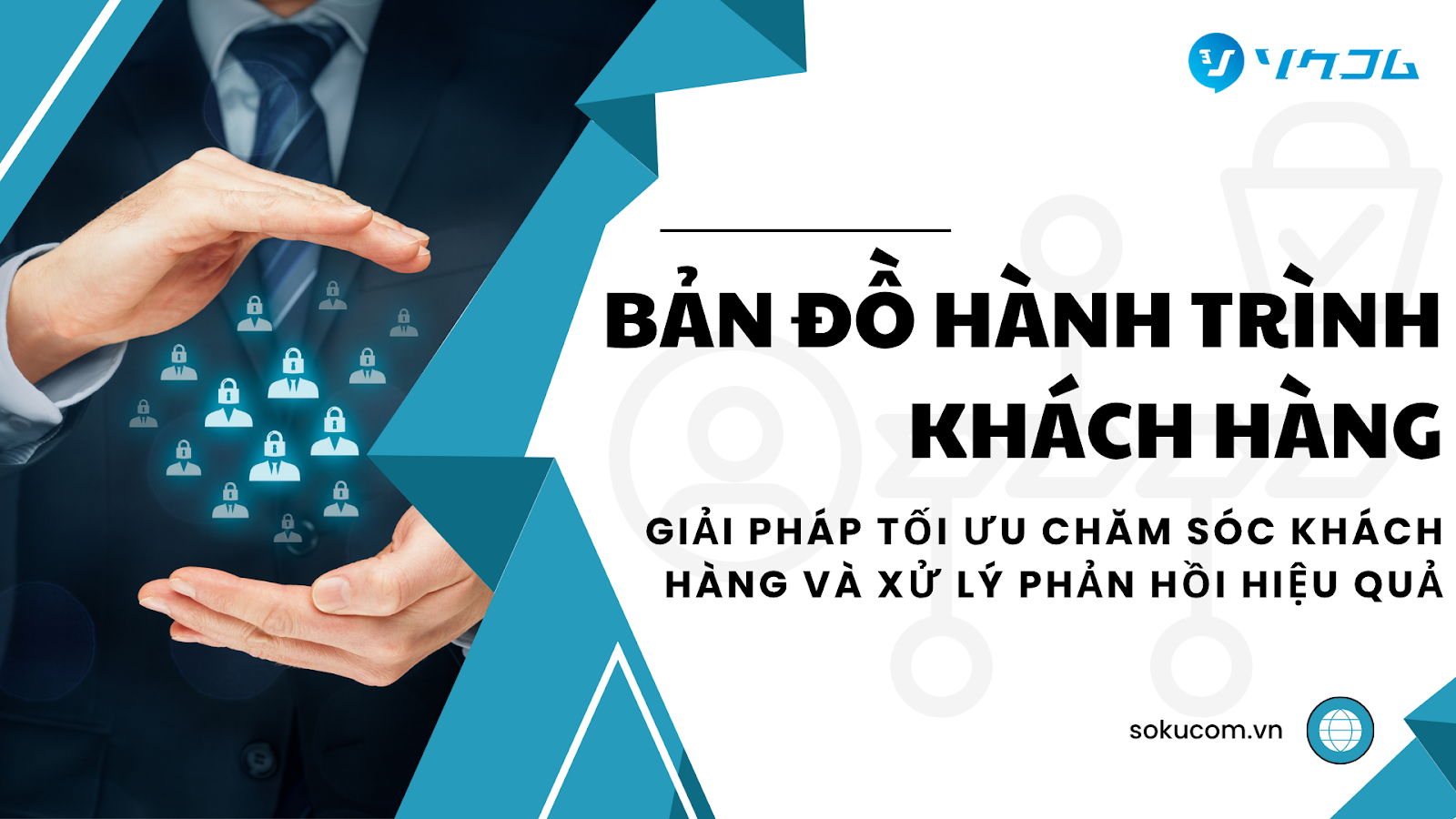 Bản Đồ Hành Trình Khách Hàng: Giải Pháp Tối Ưu Chăm Sóc Khách Hàng và Xử Lý Phản Hồi Hiệu Quả